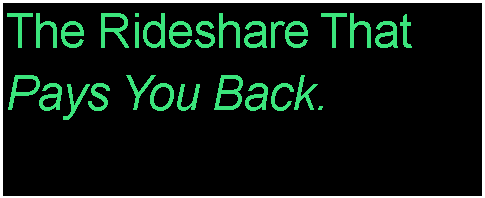 Text Box: The Rideshare That
Pays You Back.